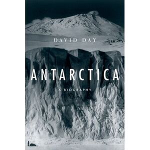 Antarctica: A Biography -- David Day